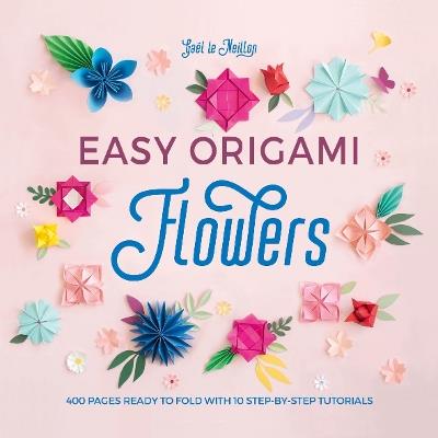 Easy Origami Flowers: 400 pages ready to fold with 10 step-by-step tutorials - Gael le Neillon - cover