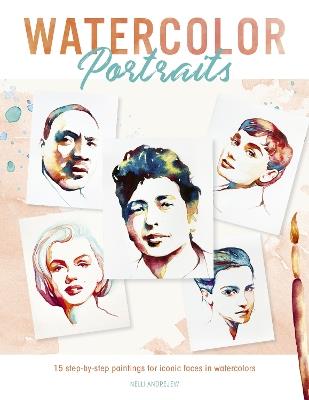 Watercolor Portraits: 15 step-by-step paintings for iconic faces in watercolors - Nelli Andrejew - cover
