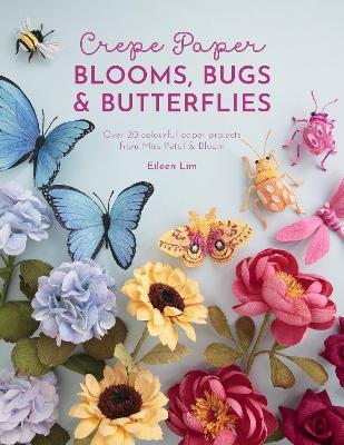 Crepe Paper Blooms, Bugs and Butterflies: Over 20 colourful paper projects from Miss Petal & Bloom - Eileen Lim - cover