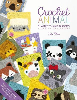 Crochet Animal Blankets and Blocks: Create Over 100 Animal Projects from 18 Cute Crochet Blocks - IRA Rott - cover