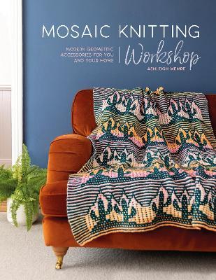 Mosaic Knitting Workshop: Modern Geometric Accessories for You and Your Home - Ashleigh Wempe - cover