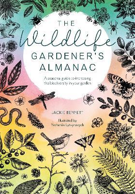 The Wildlife Gardener's Almanac: A Seasonal Guide to Increasing the Biodiversity in Your Garden - Jackie Bennett - cover