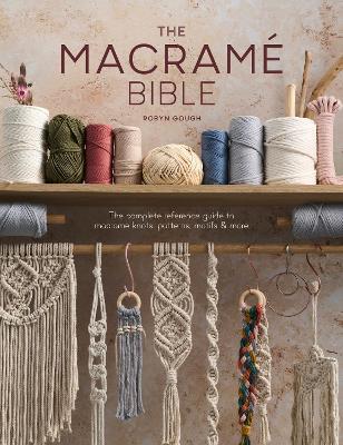 The Macrame Bible: The Complete Reference Guide to Macrame Knots, Patterns, Motifs and More - Robyn Gough - cover