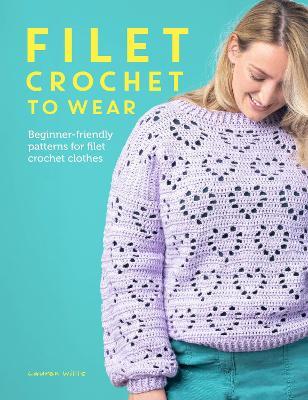 Filet Crochet to Wear: Beginner-Friendly Patterns for Filet Crochet Clothes - Lauren Willis - cover