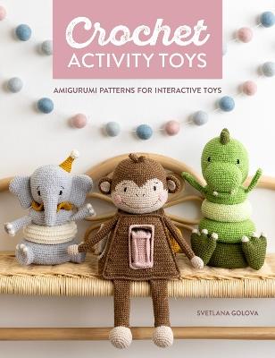 Crochet Activity Toys: Amigurumi Patterns for Interactive Toys - Svetlana Golova - cover