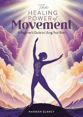 The Healing Power of Movement: A Beginner's Guide to Using Your Body - Hannah Glancy - cover