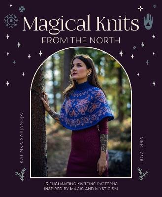 Magical Knits from the North: 19 Enchanting Knitting Patterns Inspired by Magic and Mysticism - Katinka Sarjanoja,Meri Mort - cover