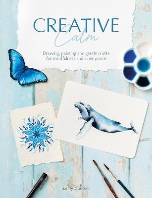 Creative Calm: Drawing, Painting and Gentle Crafts for Mindfulness and Inner Peace - Sandy Cousens - cover