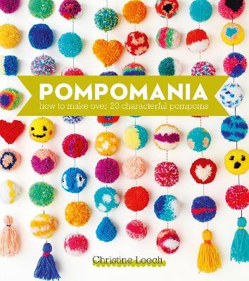 Pompomania: How to Make Over 20 Characterful Pompoms - Christine Leech - cover