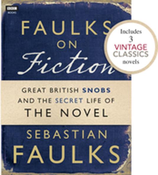 Faulks on Fiction (Includes 3 Vintage Classics): Great British Snobs and the Secret Life of the Novel