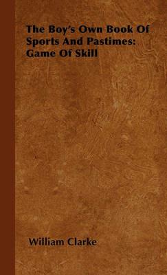 The Boy's Own Book Of Sports And Pastimes: Game Of Skill - William Clarke - cover