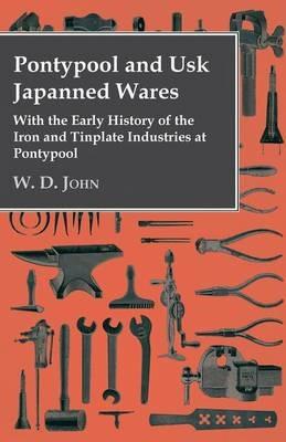 Pontypool And Usk Japanned Wares - With The Early History Of The Iron And Tinplate Industries At Pontypool - W. D. John - cover