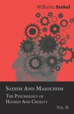 Sadism And Masochism - The Psychology Of Hatred And Cruelty - Vol. II - Wilhelm Stekel - cover