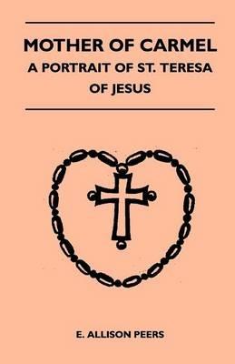 Mother Of Carmel - A Portrait Of St. Teresa Of Jesus - E. Allison Peers - cover