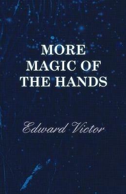 More Magic Of The Hands - A Magical Discourse On Effects With: Cards, Tapes, Coins, Silks, Dice, Salt, Cigars, Gloves, Thimbles, Penknives, Matchboxes, Billiard Balls, Chinese Rings - Edward Victor - cover