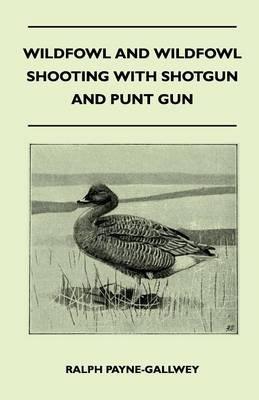 Wildfowl and Wildfowl Shooting with Shotgun and Punt Gun - Ralph Payne-Gallwey - cover