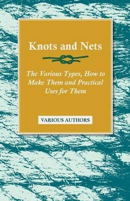 Knots and Nets - The Various Types, How to Make Them and Practical Uses for Them - Various - cover