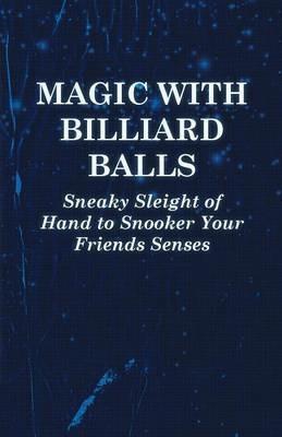 Magic with Billiard Balls - Sneaky Sleight of Hand to Snooker Your Friends Senses - Anon - cover