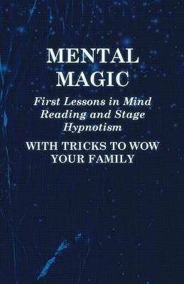 Mental Magic - First Lessons in Mind Reading and Stage Hypnotism - With Tricks to Wow Your Family - Anon - cover