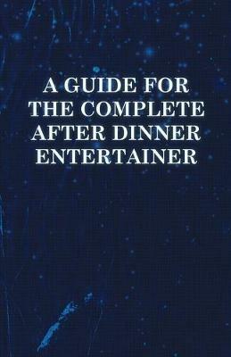 A Guide for the Complete After Dinner Entertainer - Magic Tricks to Stun and Amaze Using Cards, Dice, Billiard Balls, Psychic Tricks, Coins, and Cigarettes - Anon - cover