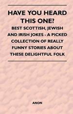 Have You Heard This One? - Best Scottish, Jewish and Irish Jokes - A Picked Collection of Really Funny Stories About These Delightful Folk