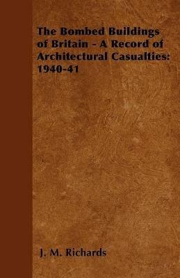 The Bombed Buildings of Britain - A Record of Architectural Casualties: 1940-41 - J. M. Richards - cover