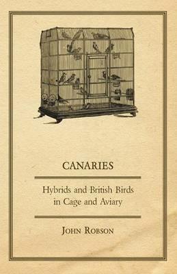 Canaries, Hybrids and British Birds in Cage and Aviary - John Robson - cover