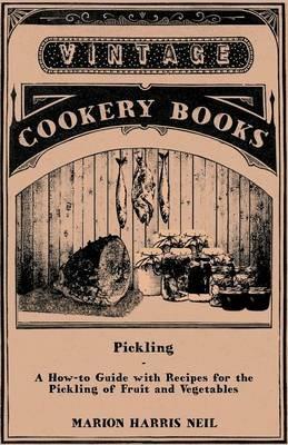 Pickling - A How-to Guide with Recipes for the Pickling of Fruit and Vegetables - , Marion Harris Neil - cover