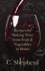 Recipes for Making Wine from Fruit and Vegetables at Home