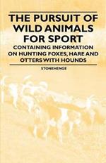 The Pursuit of Wild Animals for Sport - Containing Information on Hunting Foxes, Hare and Otters with Hounds