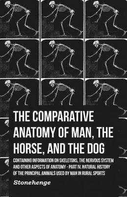 The Comparative Anatomy of Man, the Horse, and the Dog - Containing Information on Skeletons, the Nervous System and Other Aspects of Anatomy - Stonehenge - cover