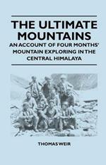 The Ultimate Mountains - An Account of Four Months' Mountain Exploring in the Central Himalaya