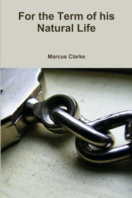 For the Term of His Natural Life - Marcus Clarke - cover