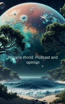 Rogan's World: Podcast and opinion - Vytautas Raila - cover