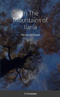 In The Mountains of Ilaria: The Lost Are Found - J T Forehand - cover