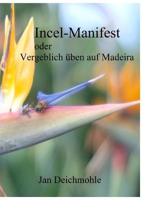 Incel-Manifest: oder: Vergeblich ?ben auf Madeira - Jan Deichmohle - cover