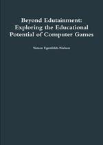 Beyond Edutainment: Exploring the Educational Potential of Computer Games