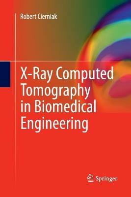 X-Ray Computed Tomography in Biomedical Engineering - Robert Cierniak - cover