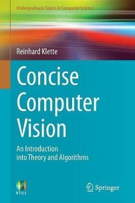 Concise Computer Vision: An Introduction into Theory and Algorithms - Reinhard Klette - cover