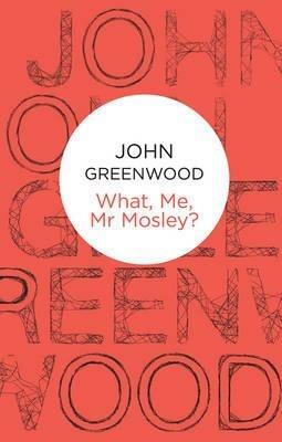 What Me, Mr Mosley? - John Greenwood - cover