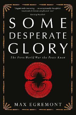 Some Desperate Glory: The First World War the Poets Knew - Max Egremont - cover