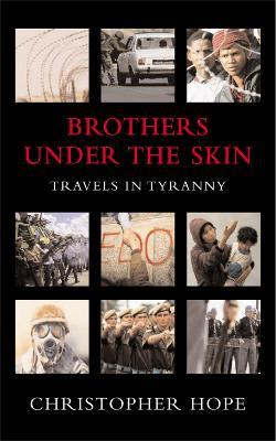 Brothers Under The Skin: Travels in Tyranny - Christopher Hope - cover