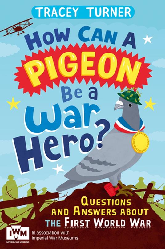 How Can a Pigeon Be a War Hero? And Other Very Important Questions and Answers About the First World War - Tracey Turner - ebook