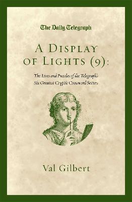 A Display of Lights (9): The Lives and Puzzles of the Telegraph's Six Greatest Cryptic Crossword Setters - Telegraph Group Limited,Val Gilbert - cover