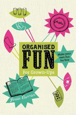 Organised Fun for Grown-Ups: Make your own fun for free - Josie Curran - cover