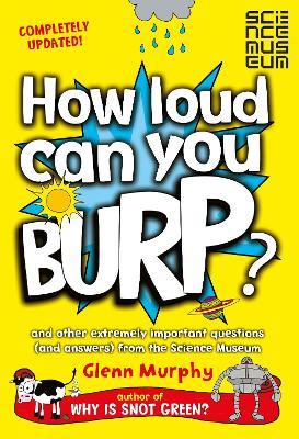 How Loud Can You Burp?: And Other Extremely Important Questions (and Answers) from the Science Museum - Glenn Murphy - cover