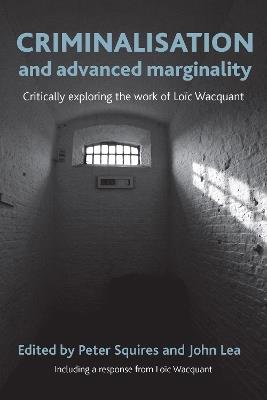 Criminalisation and Advanced Marginality: Critically Exploring the Work of Loic Wacquant - cover