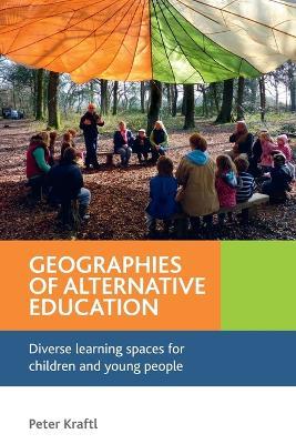 Geographies of Alternative Education: Diverse Learning Spaces for Children and Young People - Peter Kraftl - cover