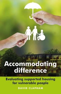 Accommodating Difference: Evaluating Supported Housing for Vulnerable People - David Clapham - cover