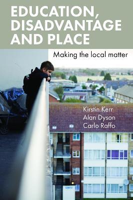 Education, Disadvantage and Place: Making the Local Matter - Kirstin Kerr,Alan Dyson,Carlo Raffo - cover
